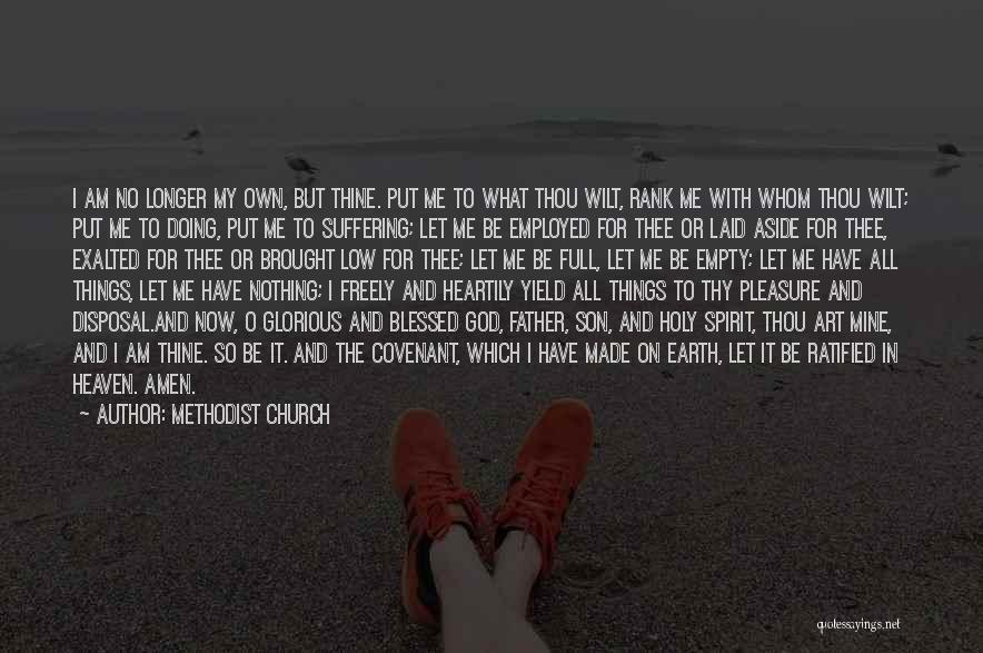 Methodist Church Quotes: I Am No Longer My Own, But Thine. Put Me To What Thou Wilt, Rank Me With Whom Thou Wilt;