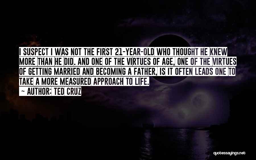 Ted Cruz Quotes: I Suspect I Was Not The First 21-year-old Who Thought He Knew More Than He Did. And One Of The