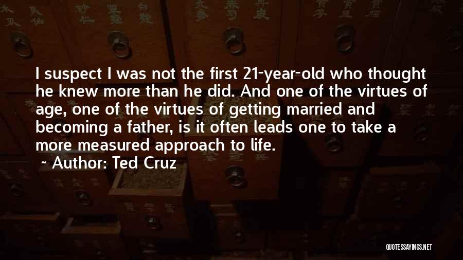 Ted Cruz Quotes: I Suspect I Was Not The First 21-year-old Who Thought He Knew More Than He Did. And One Of The