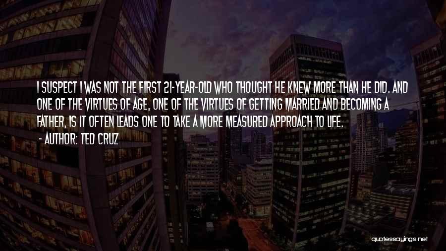 Ted Cruz Quotes: I Suspect I Was Not The First 21-year-old Who Thought He Knew More Than He Did. And One Of The