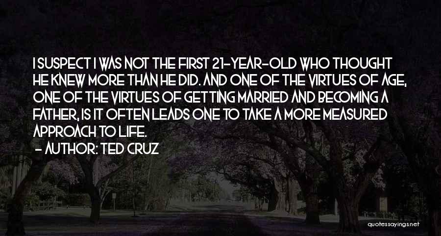 Ted Cruz Quotes: I Suspect I Was Not The First 21-year-old Who Thought He Knew More Than He Did. And One Of The