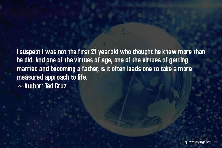 Ted Cruz Quotes: I Suspect I Was Not The First 21-year-old Who Thought He Knew More Than He Did. And One Of The