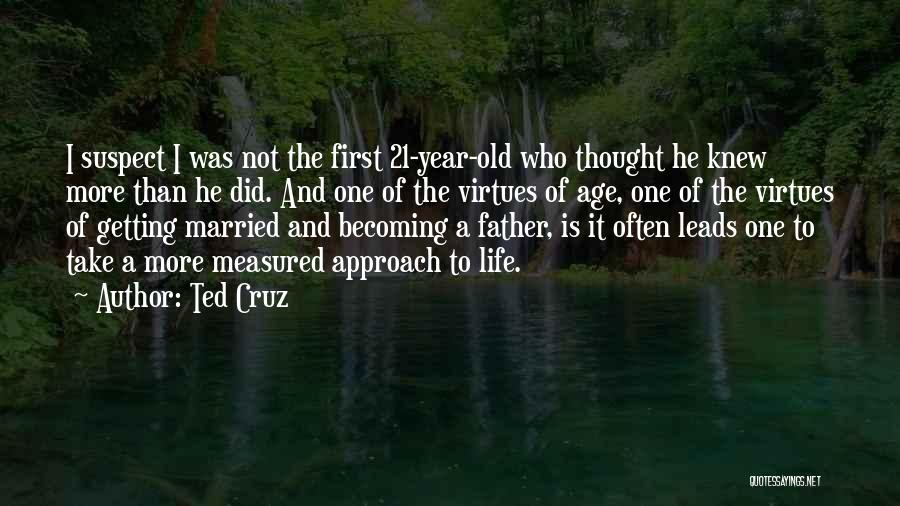 Ted Cruz Quotes: I Suspect I Was Not The First 21-year-old Who Thought He Knew More Than He Did. And One Of The