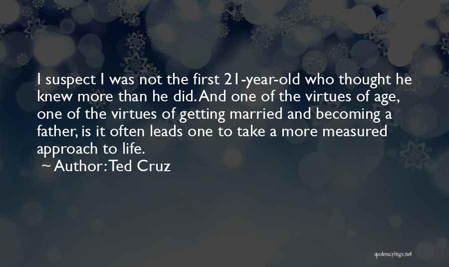 Ted Cruz Quotes: I Suspect I Was Not The First 21-year-old Who Thought He Knew More Than He Did. And One Of The