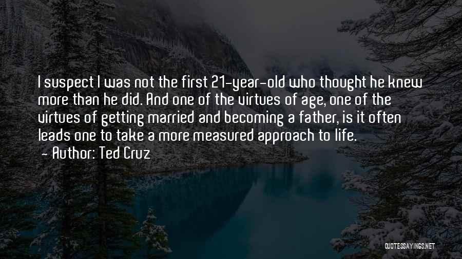 Ted Cruz Quotes: I Suspect I Was Not The First 21-year-old Who Thought He Knew More Than He Did. And One Of The