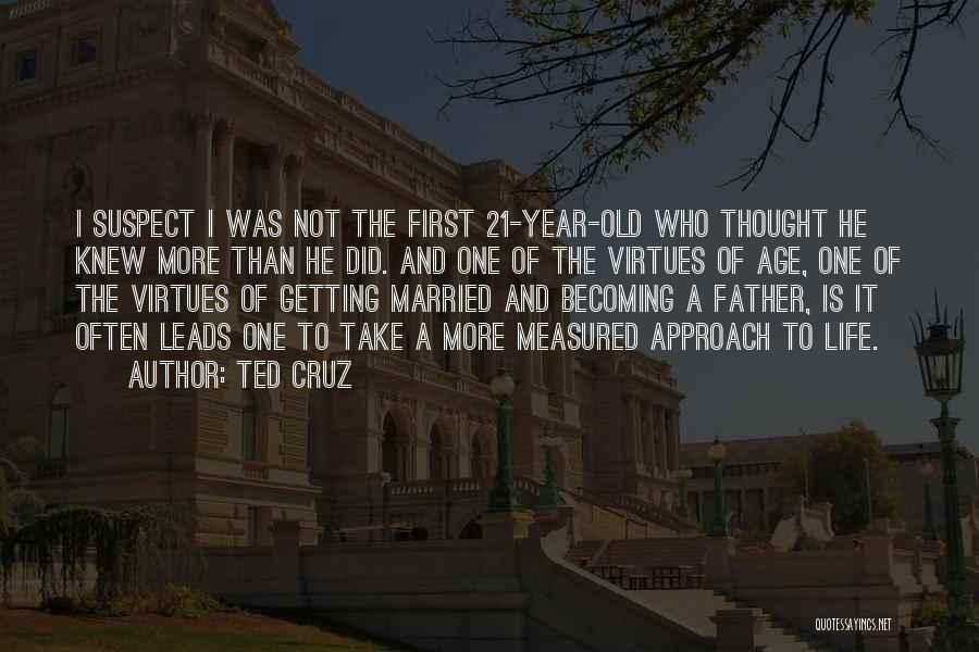 Ted Cruz Quotes: I Suspect I Was Not The First 21-year-old Who Thought He Knew More Than He Did. And One Of The