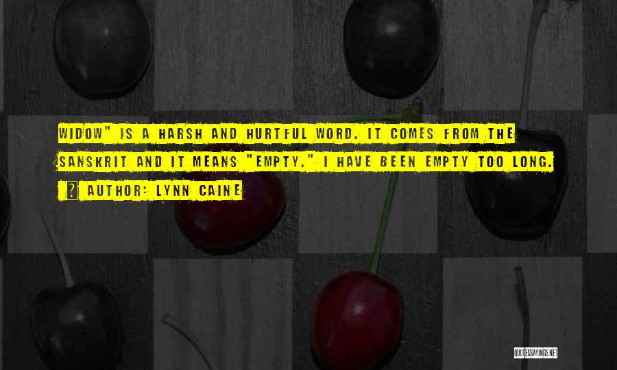 Lynn Caine Quotes: Widow Is A Harsh And Hurtful Word. It Comes From The Sanskrit And It Means Empty. I Have Been Empty