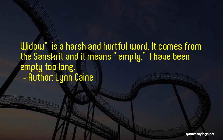 Lynn Caine Quotes: Widow Is A Harsh And Hurtful Word. It Comes From The Sanskrit And It Means Empty. I Have Been Empty