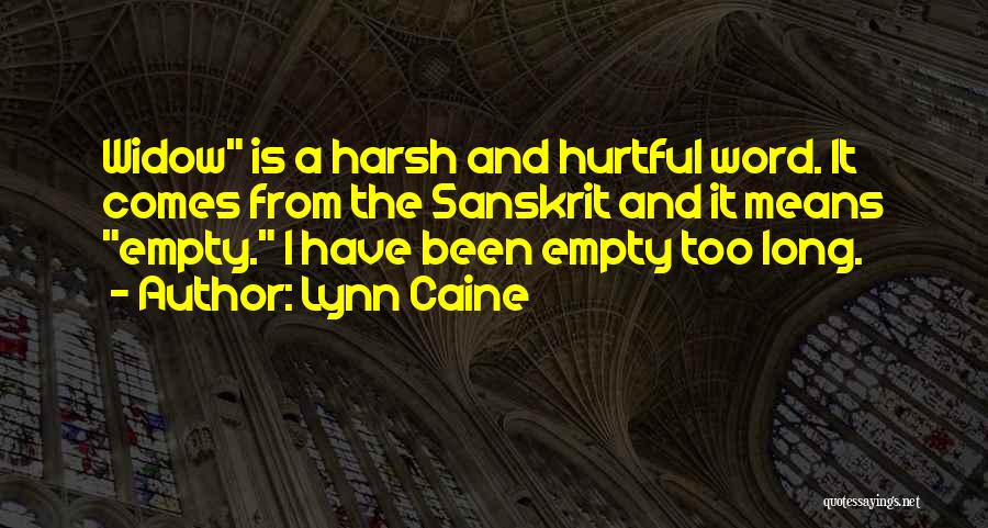 Lynn Caine Quotes: Widow Is A Harsh And Hurtful Word. It Comes From The Sanskrit And It Means Empty. I Have Been Empty