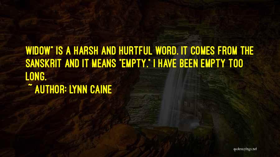 Lynn Caine Quotes: Widow Is A Harsh And Hurtful Word. It Comes From The Sanskrit And It Means Empty. I Have Been Empty