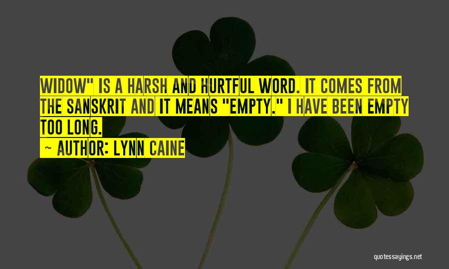 Lynn Caine Quotes: Widow Is A Harsh And Hurtful Word. It Comes From The Sanskrit And It Means Empty. I Have Been Empty