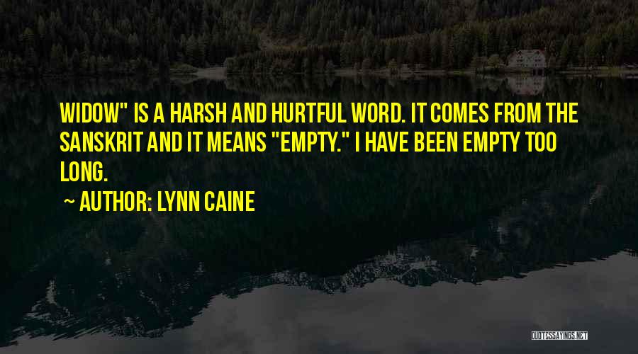 Lynn Caine Quotes: Widow Is A Harsh And Hurtful Word. It Comes From The Sanskrit And It Means Empty. I Have Been Empty