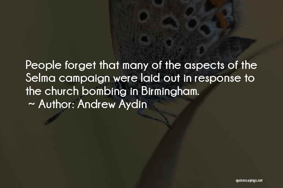 Andrew Aydin Quotes: People Forget That Many Of The Aspects Of The Selma Campaign Were Laid Out In Response To The Church Bombing