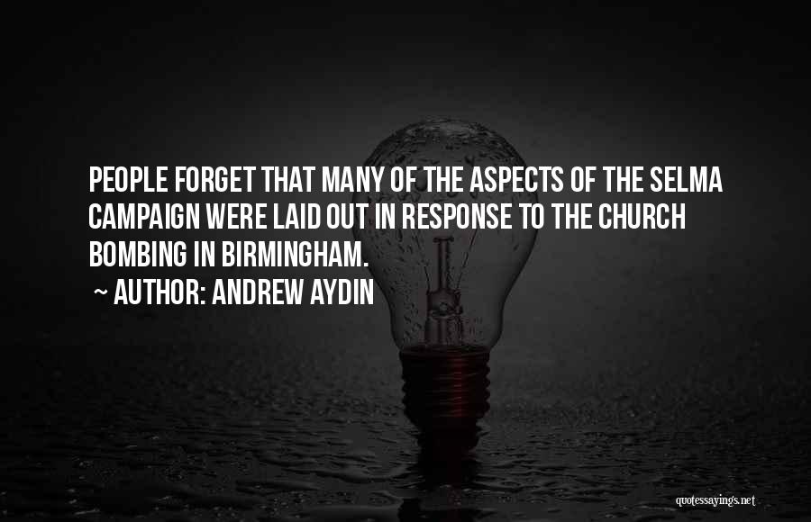 Andrew Aydin Quotes: People Forget That Many Of The Aspects Of The Selma Campaign Were Laid Out In Response To The Church Bombing