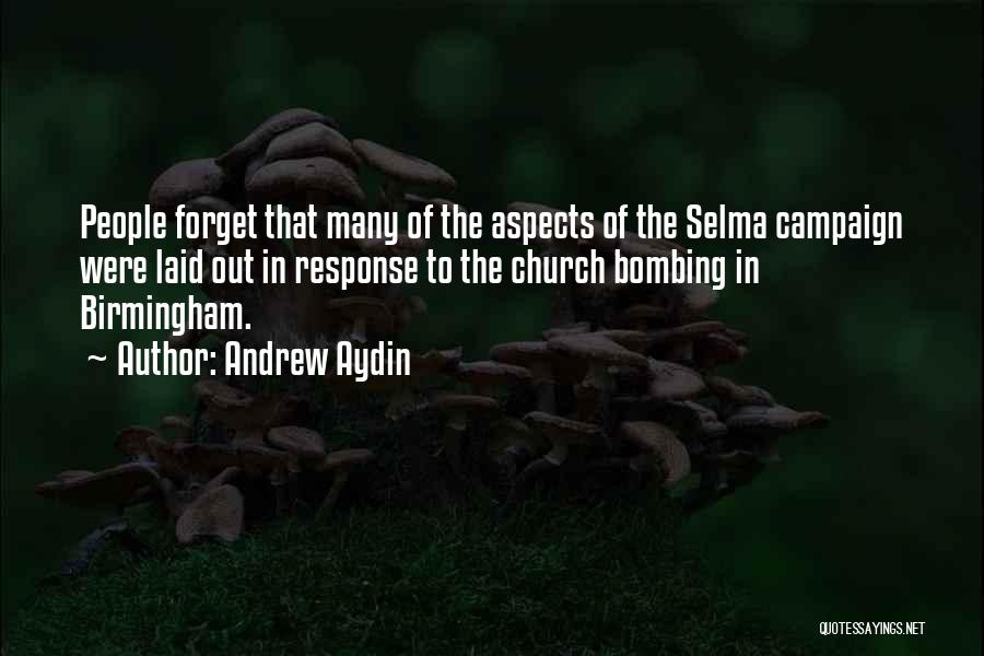 Andrew Aydin Quotes: People Forget That Many Of The Aspects Of The Selma Campaign Were Laid Out In Response To The Church Bombing