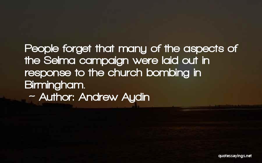 Andrew Aydin Quotes: People Forget That Many Of The Aspects Of The Selma Campaign Were Laid Out In Response To The Church Bombing