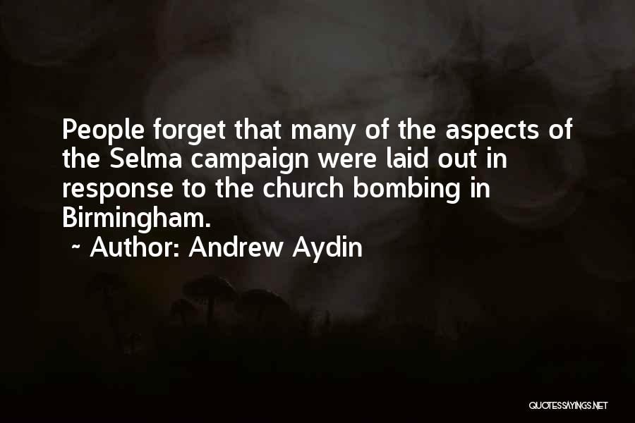 Andrew Aydin Quotes: People Forget That Many Of The Aspects Of The Selma Campaign Were Laid Out In Response To The Church Bombing