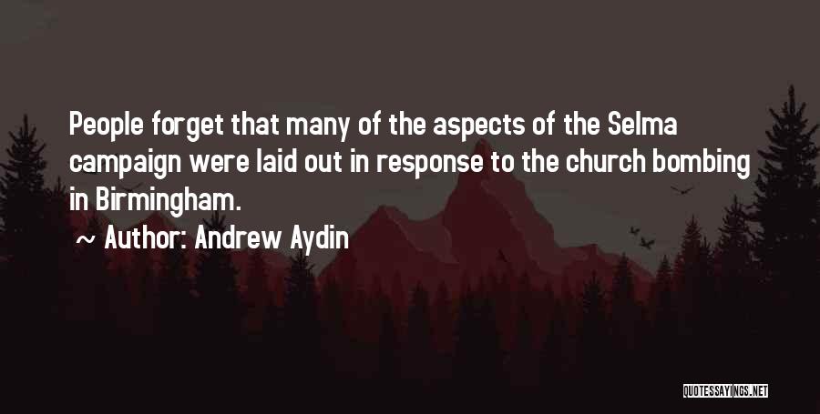 Andrew Aydin Quotes: People Forget That Many Of The Aspects Of The Selma Campaign Were Laid Out In Response To The Church Bombing