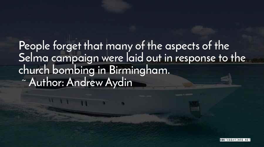 Andrew Aydin Quotes: People Forget That Many Of The Aspects Of The Selma Campaign Were Laid Out In Response To The Church Bombing