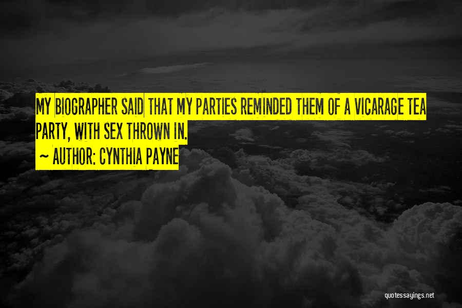 Cynthia Payne Quotes: My Biographer Said That My Parties Reminded Them Of A Vicarage Tea Party, With Sex Thrown In.