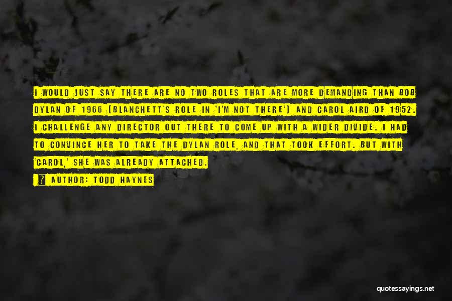 Todd Haynes Quotes: I Would Just Say There Are No Two Roles That Are More Demanding Than Bob Dylan Of 1966 [blanchett's Role