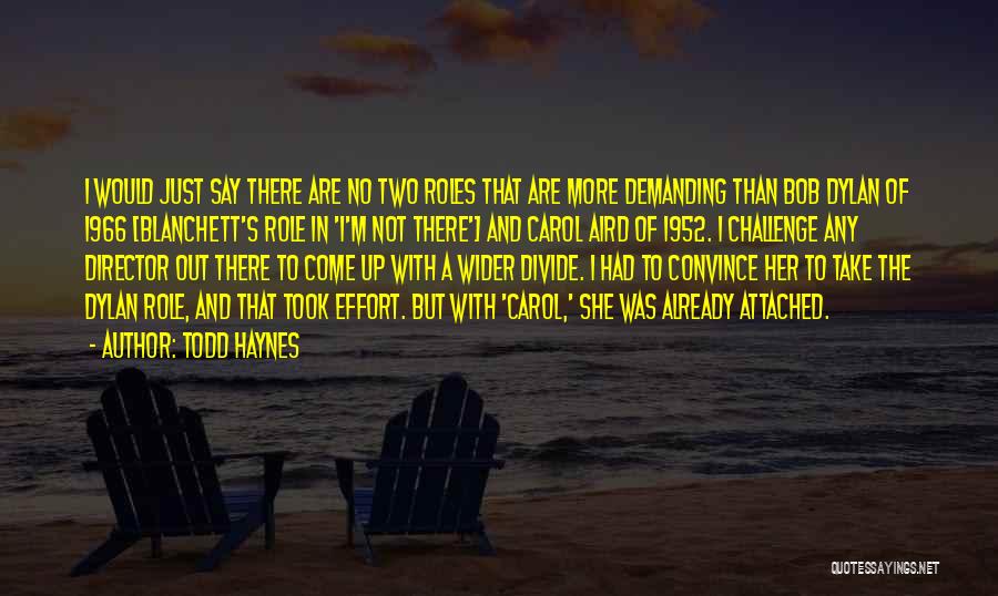 Todd Haynes Quotes: I Would Just Say There Are No Two Roles That Are More Demanding Than Bob Dylan Of 1966 [blanchett's Role