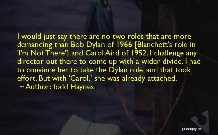 Todd Haynes Quotes: I Would Just Say There Are No Two Roles That Are More Demanding Than Bob Dylan Of 1966 [blanchett's Role