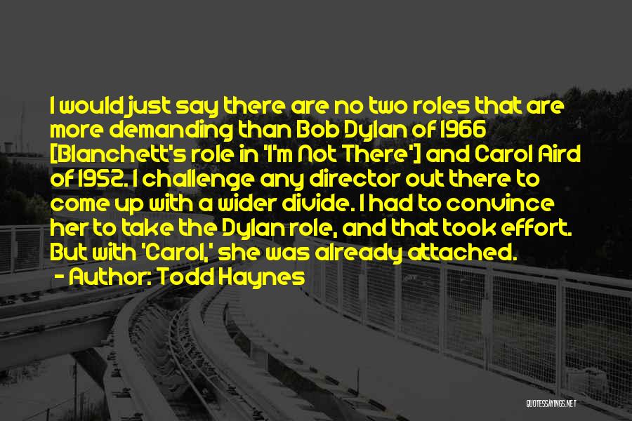 Todd Haynes Quotes: I Would Just Say There Are No Two Roles That Are More Demanding Than Bob Dylan Of 1966 [blanchett's Role