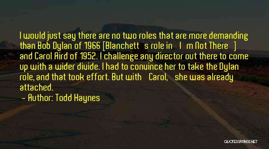 Todd Haynes Quotes: I Would Just Say There Are No Two Roles That Are More Demanding Than Bob Dylan Of 1966 [blanchett's Role