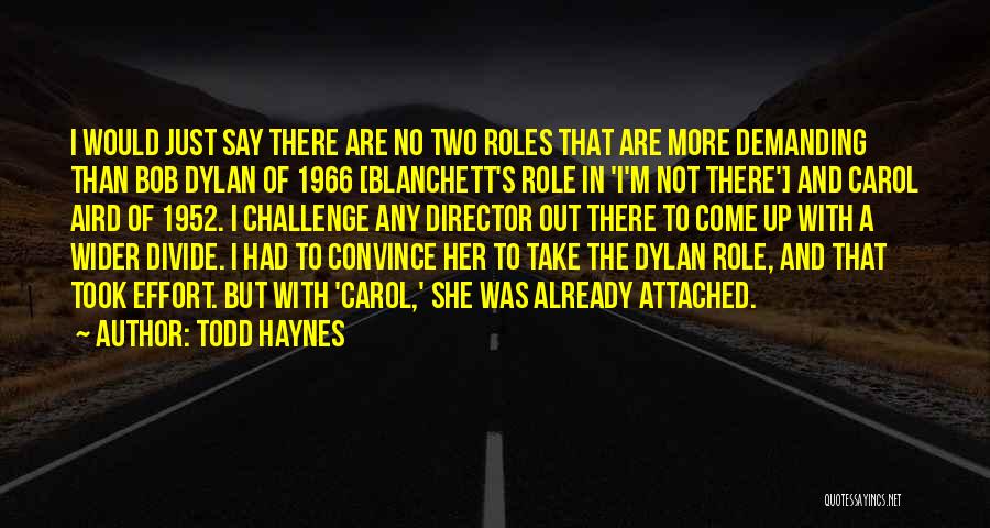 Todd Haynes Quotes: I Would Just Say There Are No Two Roles That Are More Demanding Than Bob Dylan Of 1966 [blanchett's Role