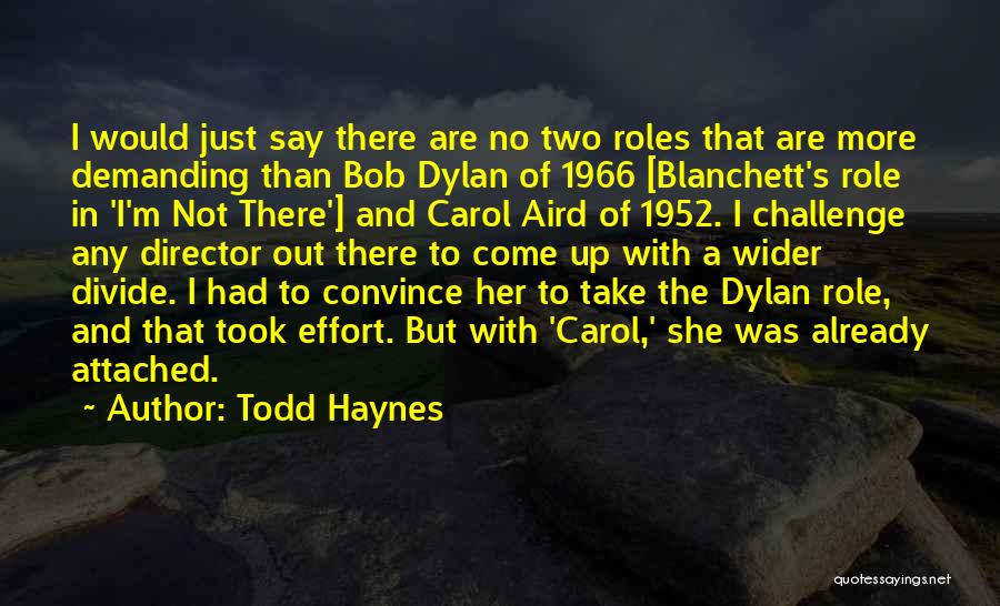 Todd Haynes Quotes: I Would Just Say There Are No Two Roles That Are More Demanding Than Bob Dylan Of 1966 [blanchett's Role
