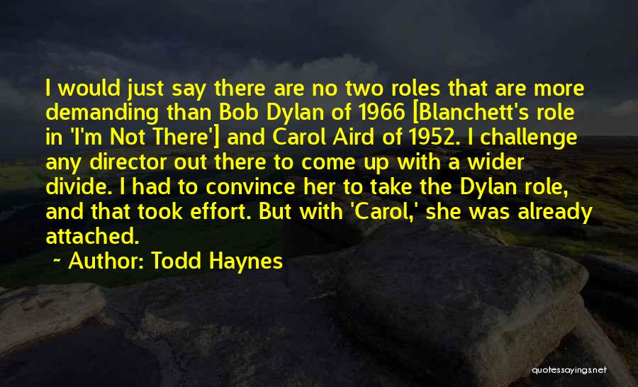 Todd Haynes Quotes: I Would Just Say There Are No Two Roles That Are More Demanding Than Bob Dylan Of 1966 [blanchett's Role