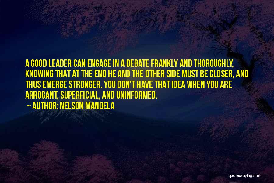 Nelson Mandela Quotes: A Good Leader Can Engage In A Debate Frankly And Thoroughly, Knowing That At The End He And The Other