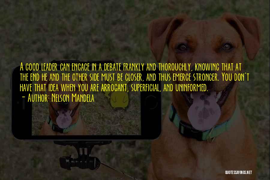 Nelson Mandela Quotes: A Good Leader Can Engage In A Debate Frankly And Thoroughly, Knowing That At The End He And The Other