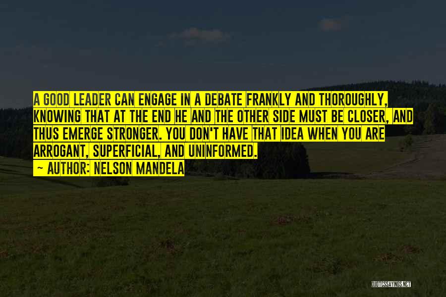 Nelson Mandela Quotes: A Good Leader Can Engage In A Debate Frankly And Thoroughly, Knowing That At The End He And The Other