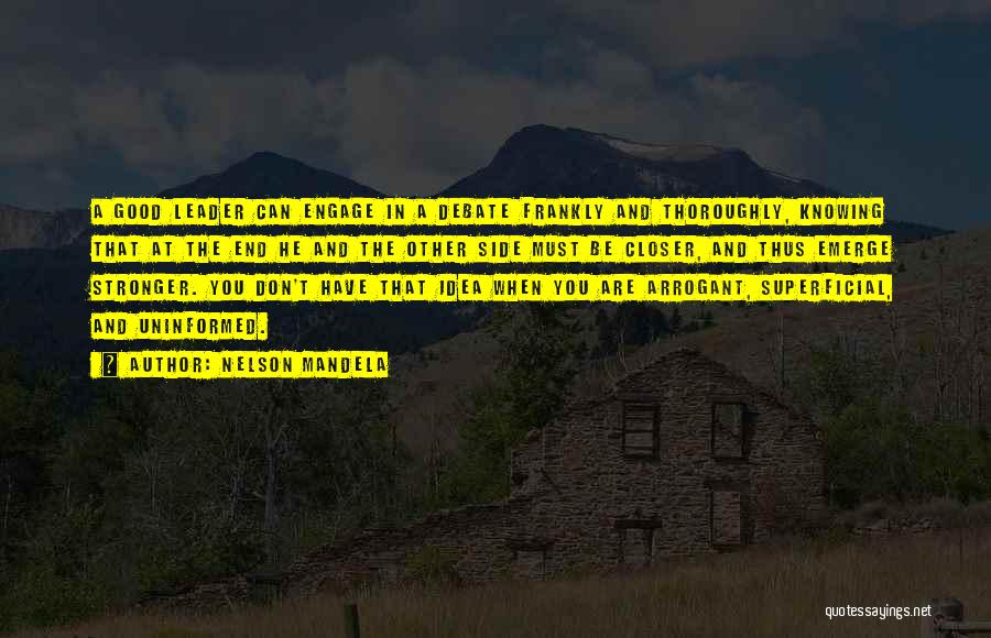 Nelson Mandela Quotes: A Good Leader Can Engage In A Debate Frankly And Thoroughly, Knowing That At The End He And The Other