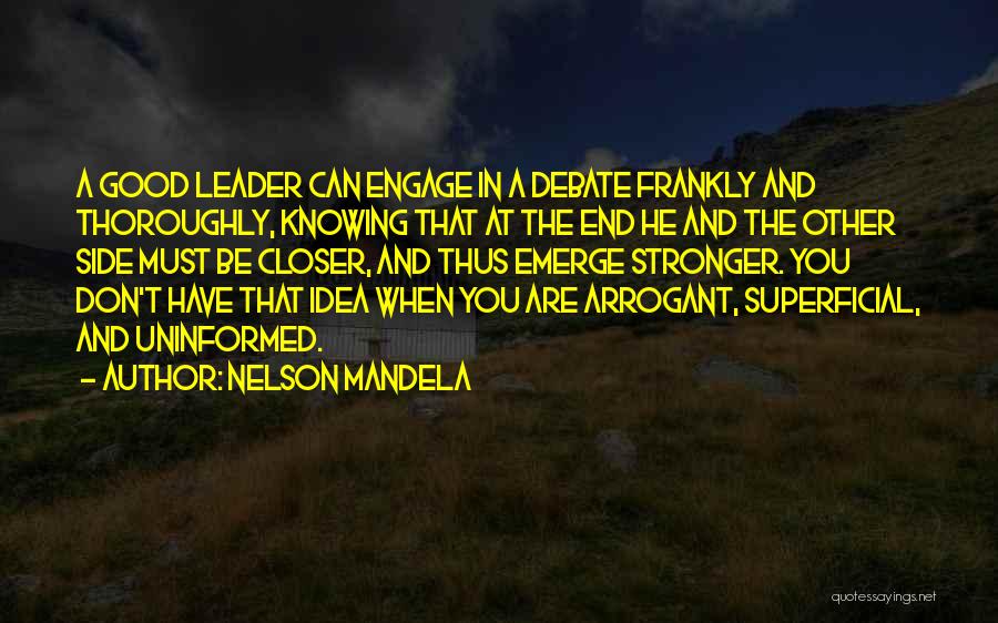 Nelson Mandela Quotes: A Good Leader Can Engage In A Debate Frankly And Thoroughly, Knowing That At The End He And The Other