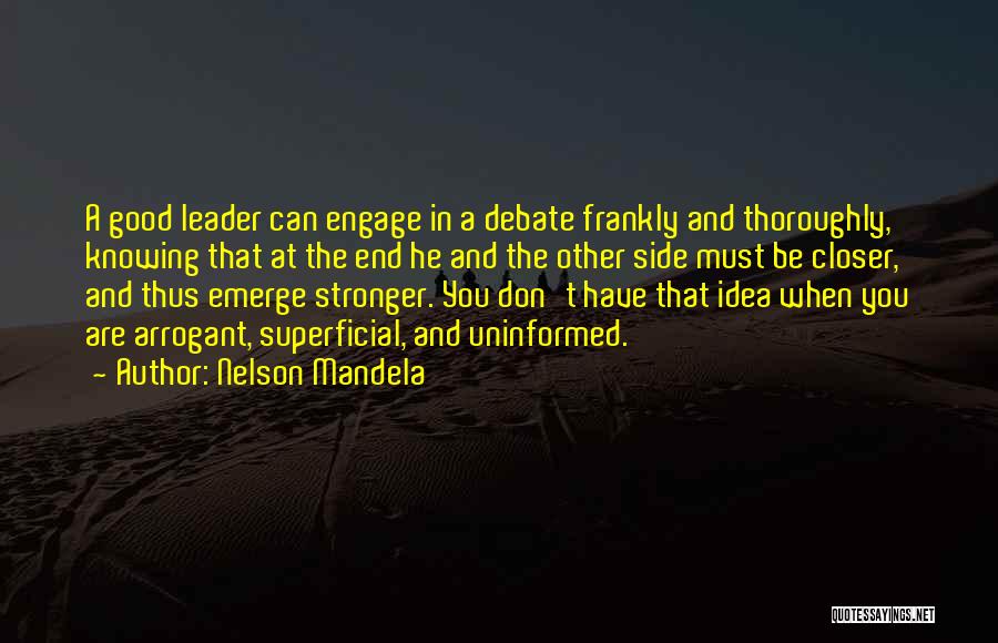 Nelson Mandela Quotes: A Good Leader Can Engage In A Debate Frankly And Thoroughly, Knowing That At The End He And The Other