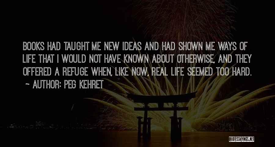 Peg Kehret Quotes: Books Had Taught Me New Ideas And Had Shown Me Ways Of Life That I Would Not Have Known About