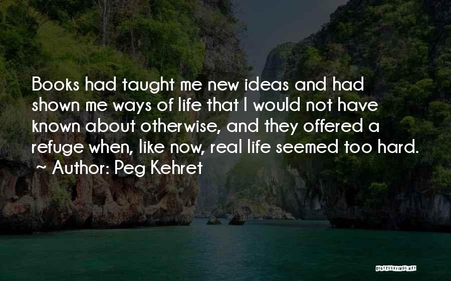 Peg Kehret Quotes: Books Had Taught Me New Ideas And Had Shown Me Ways Of Life That I Would Not Have Known About