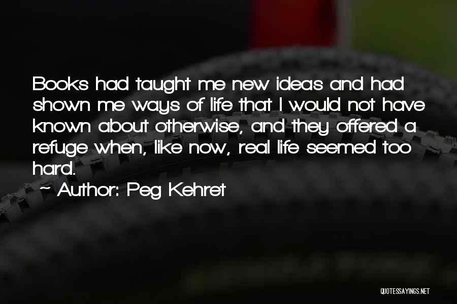 Peg Kehret Quotes: Books Had Taught Me New Ideas And Had Shown Me Ways Of Life That I Would Not Have Known About