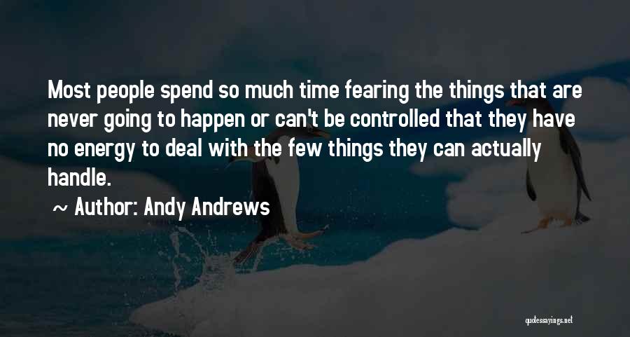 Andy Andrews Quotes: Most People Spend So Much Time Fearing The Things That Are Never Going To Happen Or Can't Be Controlled That