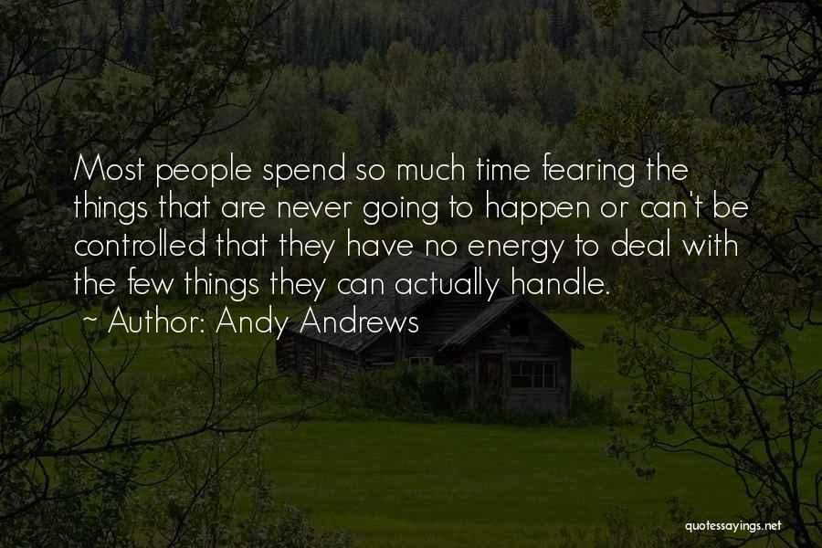 Andy Andrews Quotes: Most People Spend So Much Time Fearing The Things That Are Never Going To Happen Or Can't Be Controlled That