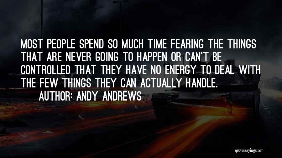 Andy Andrews Quotes: Most People Spend So Much Time Fearing The Things That Are Never Going To Happen Or Can't Be Controlled That