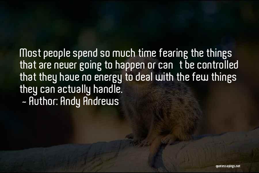 Andy Andrews Quotes: Most People Spend So Much Time Fearing The Things That Are Never Going To Happen Or Can't Be Controlled That