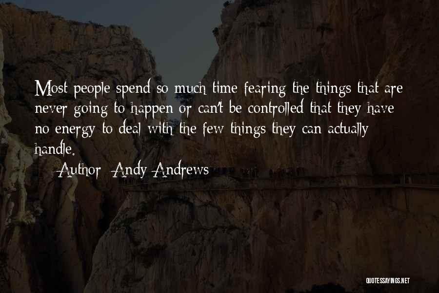 Andy Andrews Quotes: Most People Spend So Much Time Fearing The Things That Are Never Going To Happen Or Can't Be Controlled That