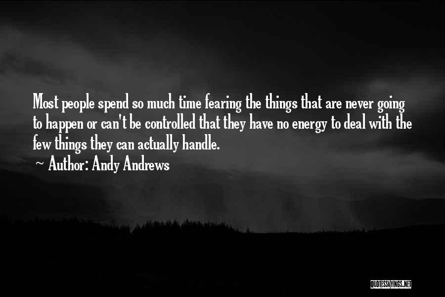 Andy Andrews Quotes: Most People Spend So Much Time Fearing The Things That Are Never Going To Happen Or Can't Be Controlled That