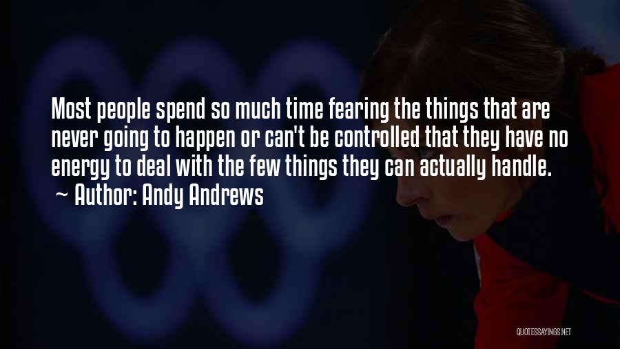 Andy Andrews Quotes: Most People Spend So Much Time Fearing The Things That Are Never Going To Happen Or Can't Be Controlled That