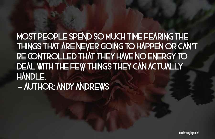 Andy Andrews Quotes: Most People Spend So Much Time Fearing The Things That Are Never Going To Happen Or Can't Be Controlled That