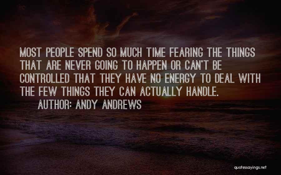 Andy Andrews Quotes: Most People Spend So Much Time Fearing The Things That Are Never Going To Happen Or Can't Be Controlled That